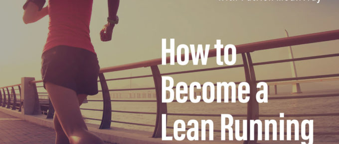 How to Become a Lean Running Machine Part 1