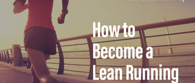 How to Become a Lean Running Machine Part 3