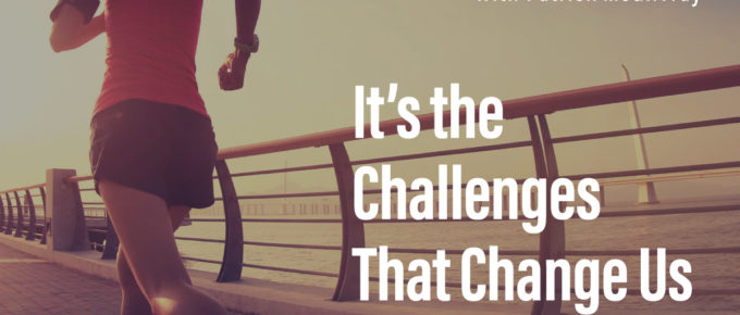It's the Challenges That Change Us