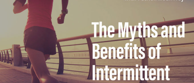 The Myths and Benefits of Intermittent Fasting