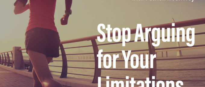 Stop Arguing for Your Limitations