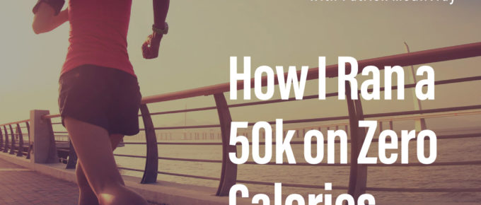 How I Ran a 50k on Zero Calories