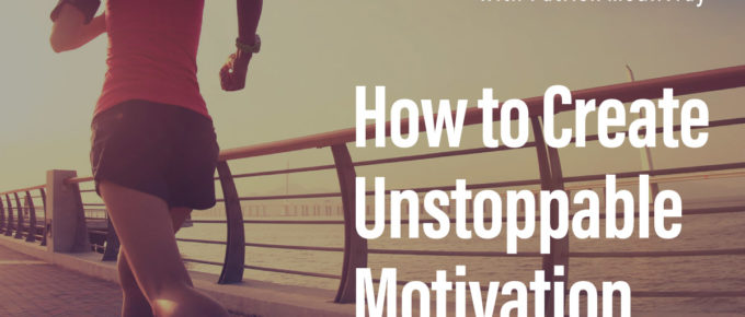 How to Create Unstoppable Motivation