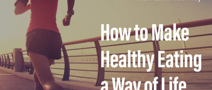 How to Make Healthy Eating a Way of Life