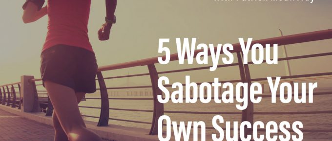 5 Ways You Sabotage Your Own Success