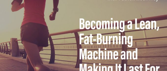 72. Becoming a Lean, Fat-Burning Machine and Making It Last For Life - Part 1