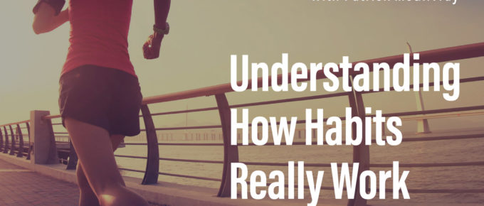 Understanding How Habits Really Work
