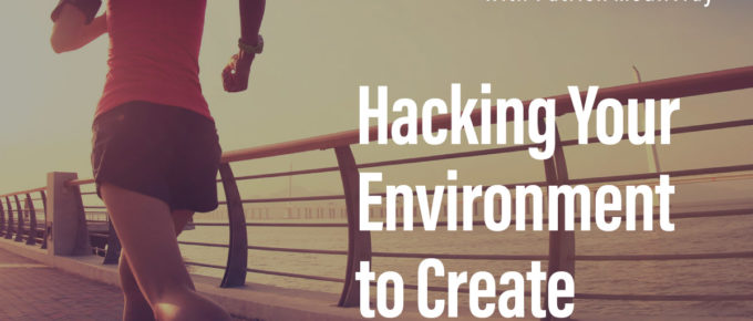 Hacking Your Environment to Create Better Results