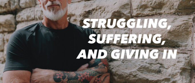 Struggling, Suffering, and Giving In