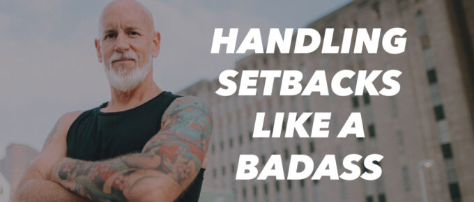 Handling Setbacks Like a Badass