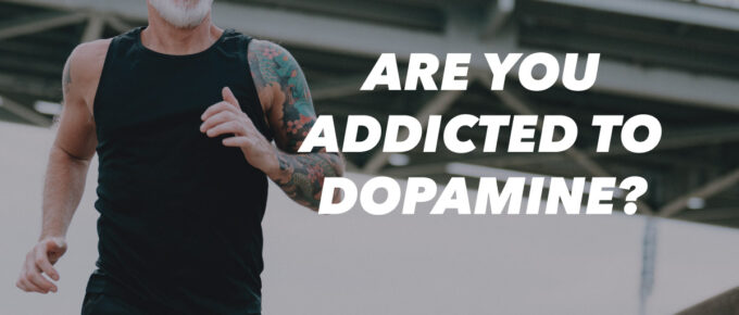 Are You Addicted to Dopamine?