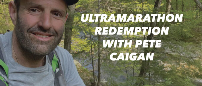 Ultramarathon Redemption with Pete Caigan