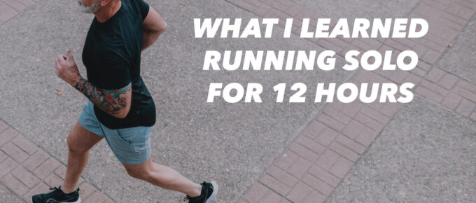 What I Learned Running Solo for 12 Hours