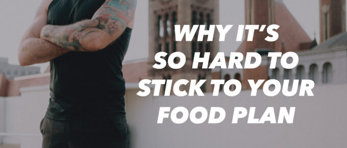 Why It’s So Hard to Stick to Your Food Plan