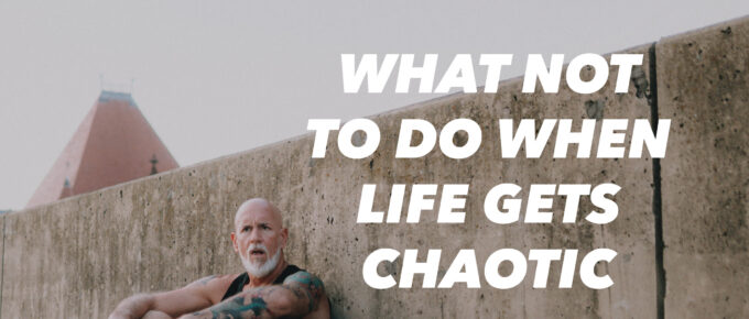 What Not to Do When Life Gets Chaotic