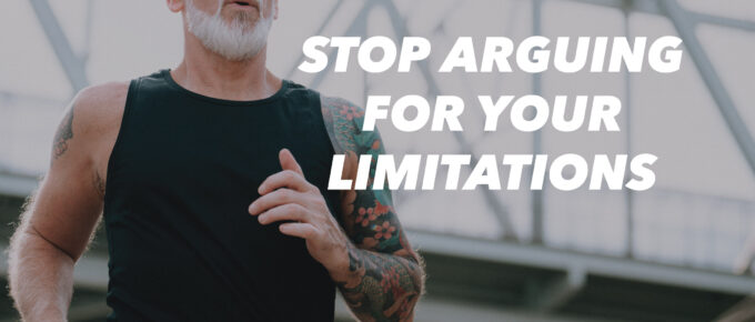 Stop Arguing for Your Limitations