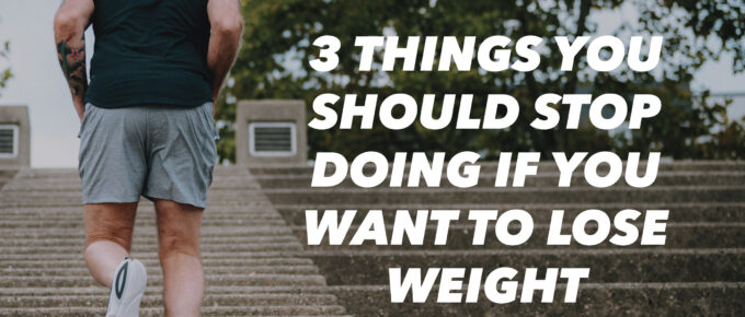 3 Things You Should Stop Doing if You Want To Lose Weight