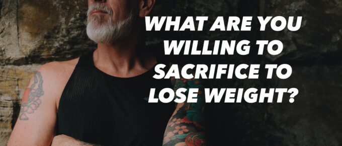 What Are You Willing to Sacrifice to Lose Weight?