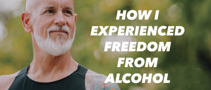 How I Experienced Freedom from Alcohol