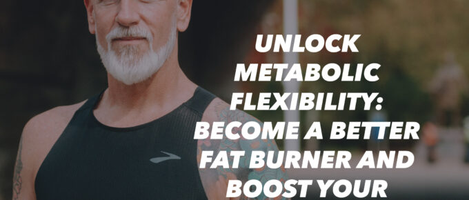Unlock Metabolic Flexibility: Become a Better Fat Burner and Boost Your Endurance